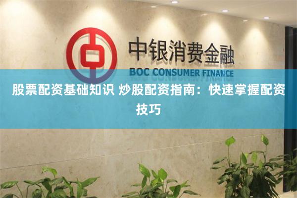 股票配資基礎(chǔ)知識(shí) 炒股配資指南：快速掌握配資技巧