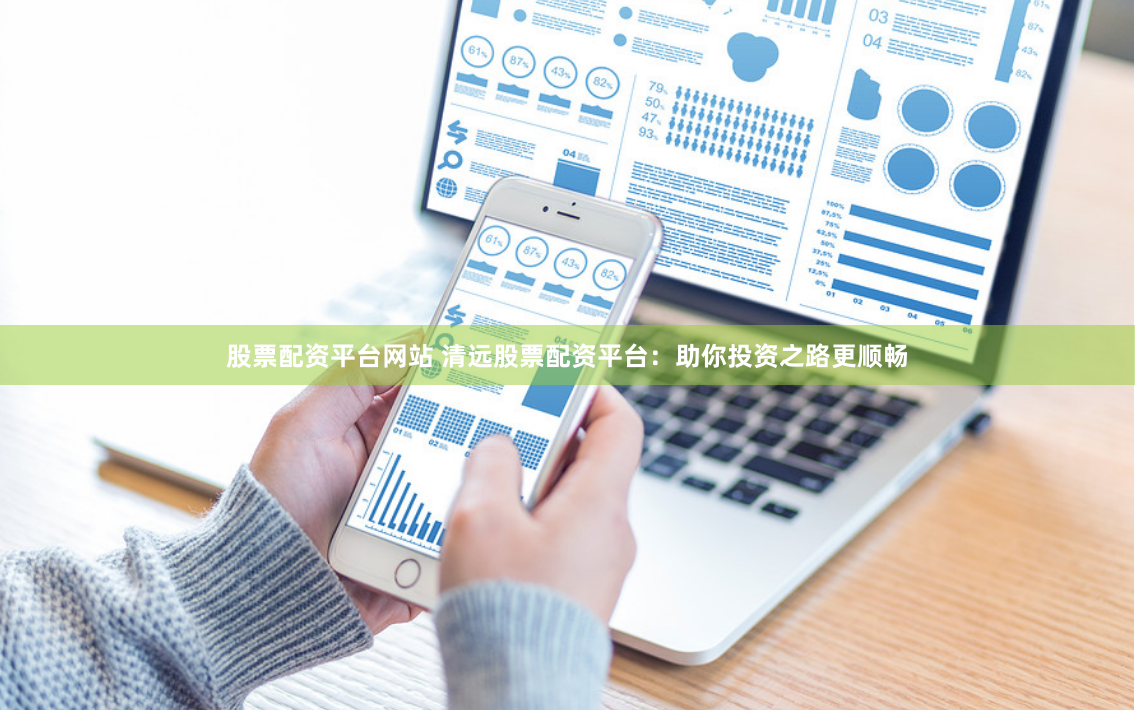 股票配資平臺網(wǎng)站 清遠(yuǎn)股票配資平臺：助你投資之路更順暢